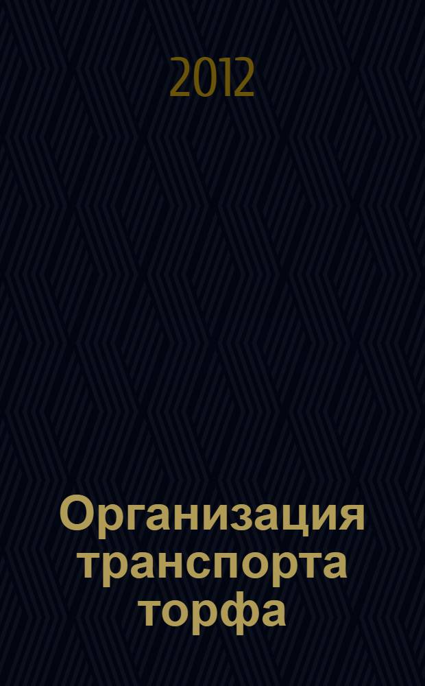 Организация транспорта торфа : учебное пособие : для студентов вузов, обучающихся по специальности "Горное дело" направления подготовки "Горное дело"