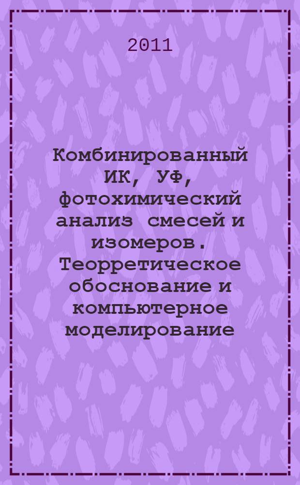 Комбинированный ИК, УФ, фотохимический анализ смесей и изомеров. Теорретическое обоснование и компьютерное моделирование : автореф. дис. на соиск. учен. степ. к. ф.-м. н. : специальность 02.00.02 <Аналитическая химия> : специальность 02.00.04 <Физическая химия>