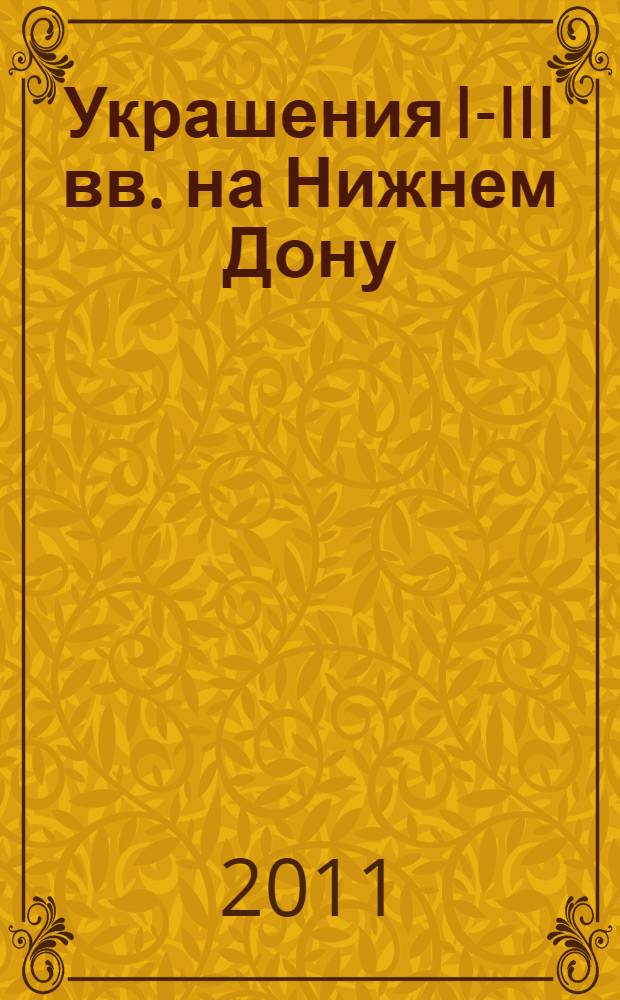 Украшения I-III вв. на Нижнем Дону (вопросы типологии и технологии производства) : автореф. дис. на соиск. учен. степ. к. ист. н. : специальность 07.00.06 <Археология>