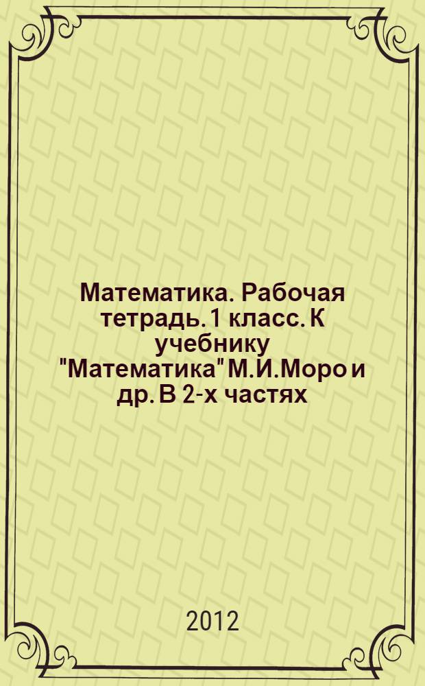 Математика. Рабочая тетрадь. 1 класс. К учебнику "Математика" М.И.Моро и др. В 2-х частях. часть 1