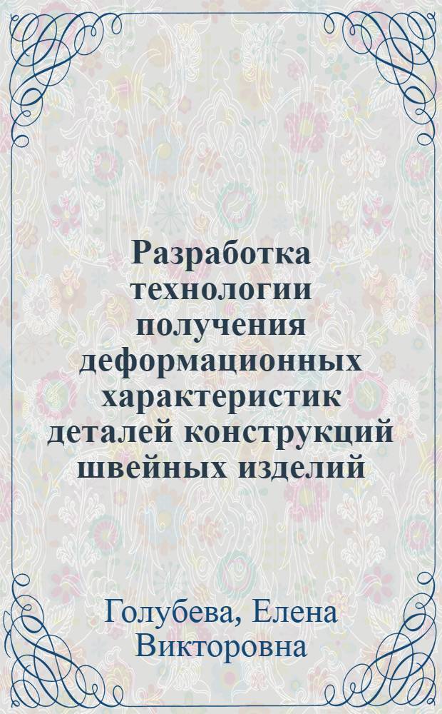 Разработка технологии получения деформационных характеристик деталей конструкций швейных изделий : автореф. дис. на соиск. учен. степ. к. т. н. : специальность 05.19.04 <Технология швейных изделий>