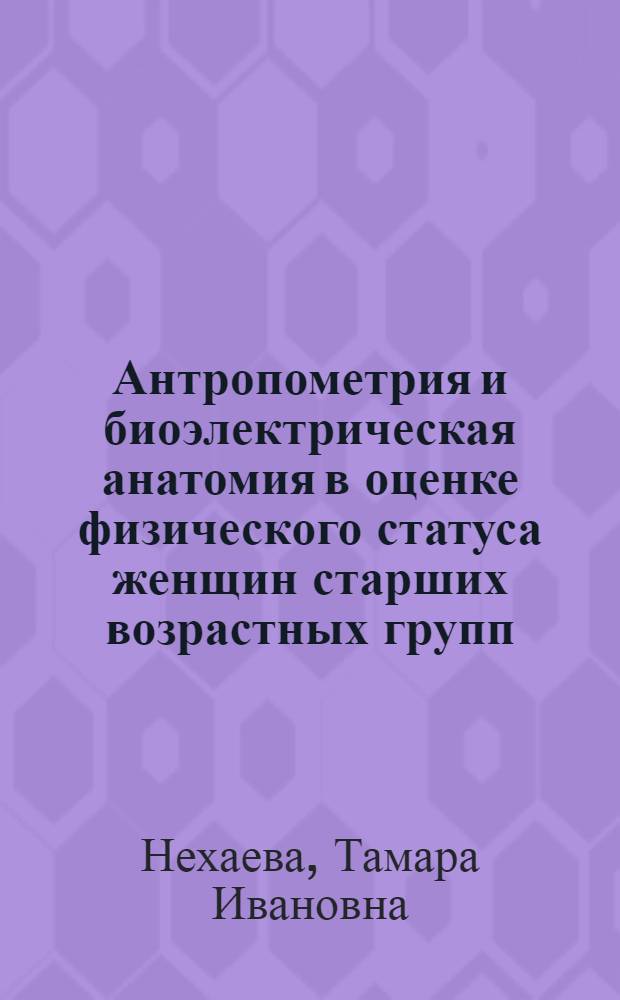 Антропометрия и биоэлектрическая анатомия в оценке физического статуса женщин старших возрастных групп : автореф. дис. на соиск. учен. степ. к. м. н. : специальность 14.03.01 <Анатомия человека>