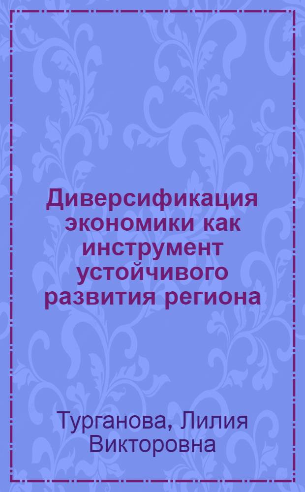 Диверсификация экономики как инструмент устойчивого развития региона : (на примере Липецкой области) : автореф. дис. на соиск. учен. степ. к. э. н. : специальность 08.00.05 <Экономика и управление народным хозяйством по отраслям и сферам деятельности>