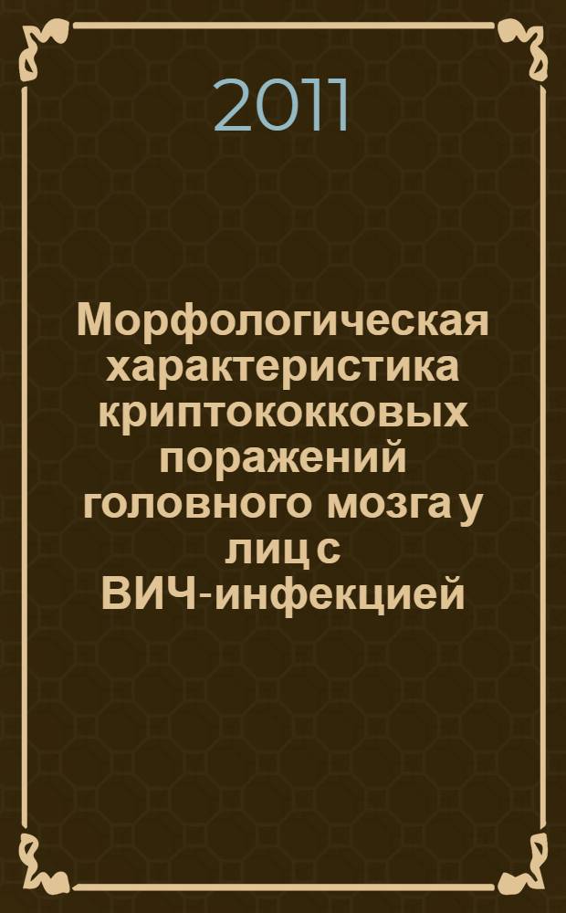 Морфологическая характеристика криптококковых поражений головного мозга у лиц с ВИЧ-инфекцией : специальность 14.03.02 <Патологическая анатомия> ; специальность 03.02.03 <Микробиология>