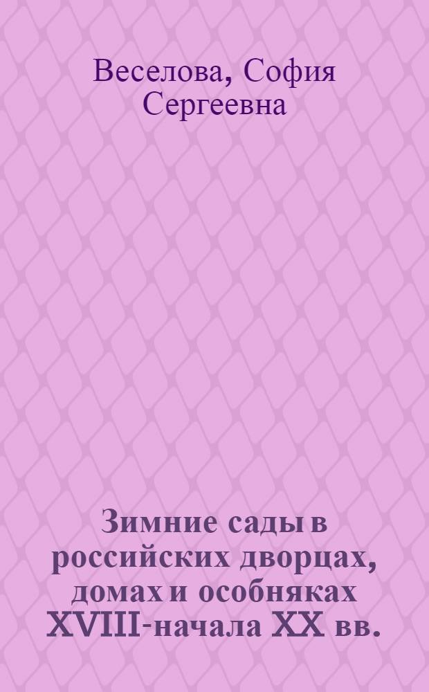Зимние сады в российских дворцах, домах и особняках XVIII-начала XX вв. : автореф. дис. на соиск. учен. степ. к. иск. : специальность 17.00.04 <Изобразительное и декоративно-прикладное искусство и архитектура>