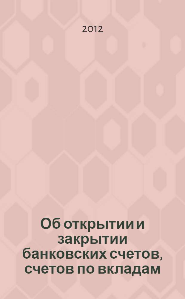 Об открытии и закрытии банковских счетов, счетов по вкладам (депозитам) : практический комментарий к Инструкции Центрального банка Российской Федерации от 14 сентября 2006 г. № 28-И