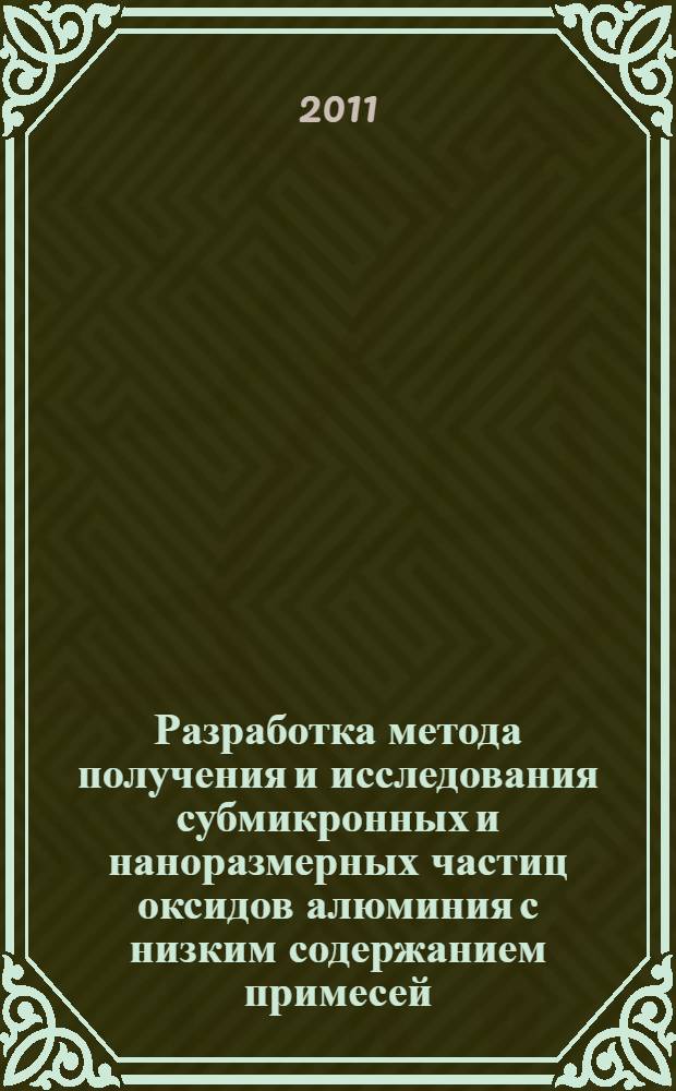 Разработка метода получения и исследования субмикронных и наноразмерных частиц оксидов алюминия с низким содержанием примесей : автореф. дис. на соиск. учен. степ. к. х. н. : специальность 02.00.04 <Физическая химия>