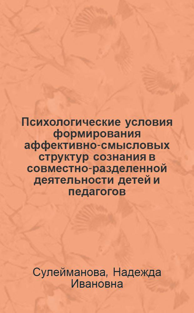 Психологические условия формирования аффективно-смысловых структур сознания в совместно-разделенной деятельности детей и педагогов : автореф. дис. на соиск. учен. степ. к. психол. н. : специальность 19.00.07 <Педагогическая психология>