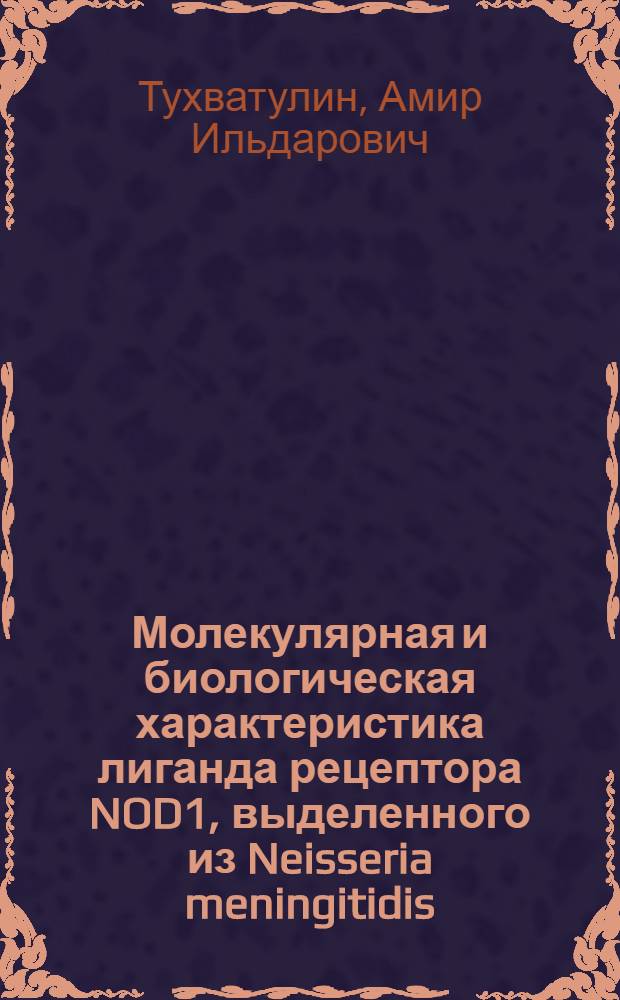 Молекулярная и биологическая характеристика лиганда рецептора NOD1, выделенного из Neisseria meningitidis : автореф. дис. на соиск. учен. степ. к. б. н. : специальность 03.02.03 <Микробиология> : специальность 14.03.09 <Клиническая иммунология, аллергология>