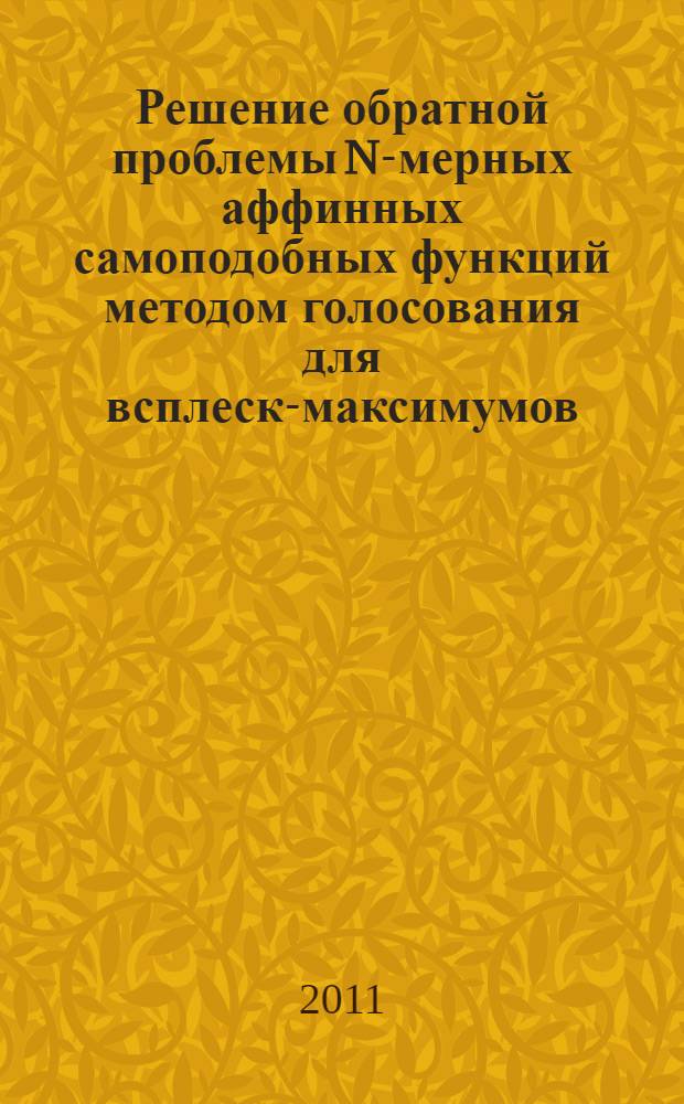 Решение обратной проблемы N-мерных аффинных самоподобных функций методом голосования для всплеск-максимумов : автореф. дис. на соиск. учен. степ. к. ф.- м. н. : специальность 05.13.18 <Математическое моделирование, численные методы и комплексы программ>