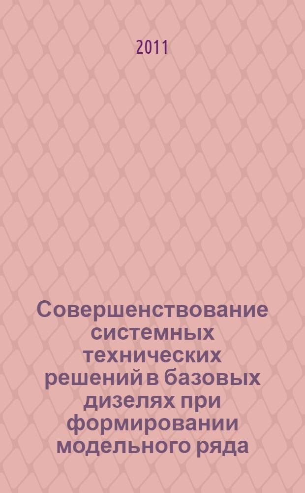 Совершенствование системных технических решений в базовых дизелях при формировании модельного ряда : автореф. дис. на соиск. учен. степ. к. т. н. : специальность 05.04.02 <Тепловые двигатели>