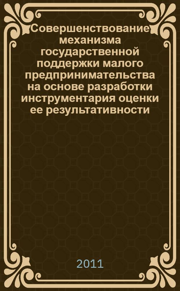 Совершенствование механизма государственной поддержки малого предпринимательства на основе разработки инструментария оценки ее результативности : автореф. дис. на соиск. учен. степ. к. э. н. : специальность 08.00.05 <Экономика и управление народным хозяйством по отраслям и сферам деятельности>