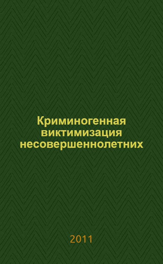 Криминогенная виктимизация несовершеннолетних: вопросы теории и практики : монография