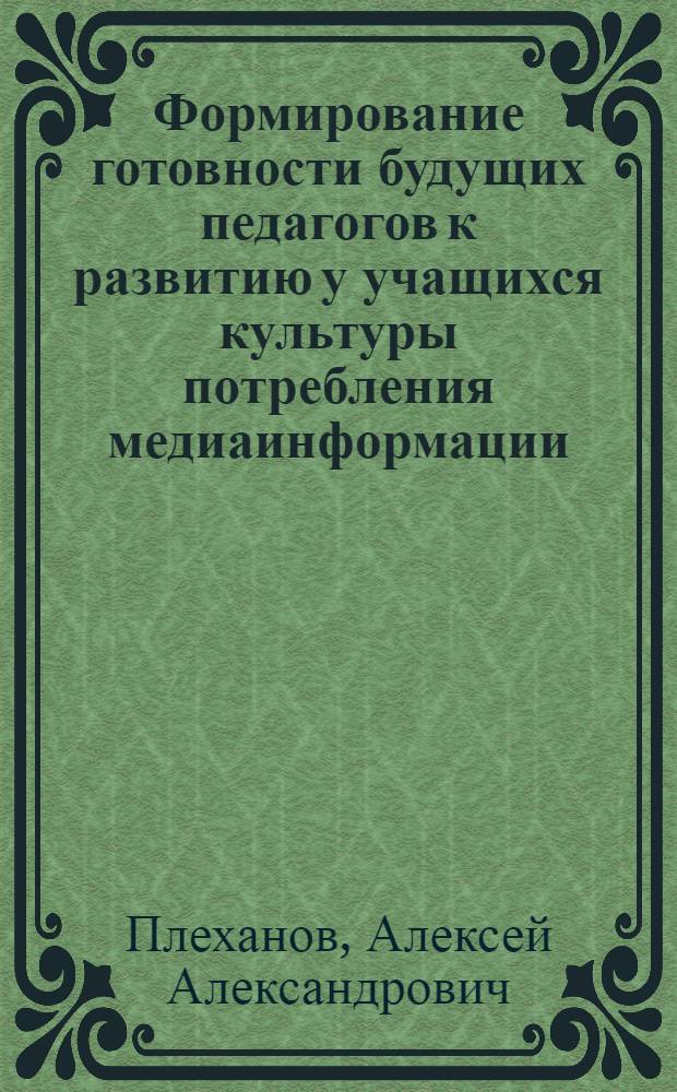 Формирование готовности будущих педагогов к развитию у учащихся культуры потребления медиаинформации : автореф. дис. на соиск. учен. степ. к. п. н. : специальность 13.00.08 <Теория и методика профессионального образования>