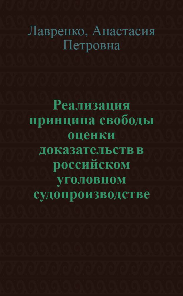 Реализация принципа свободы оценки доказательств в российском уголовном судопроизводстве : автореф. дис. на соиск. учен. степ. к. ю. н. : специальность 12.00.09 <Уголовный процесс; криминалистика; оперативно-розыскная деятельность>