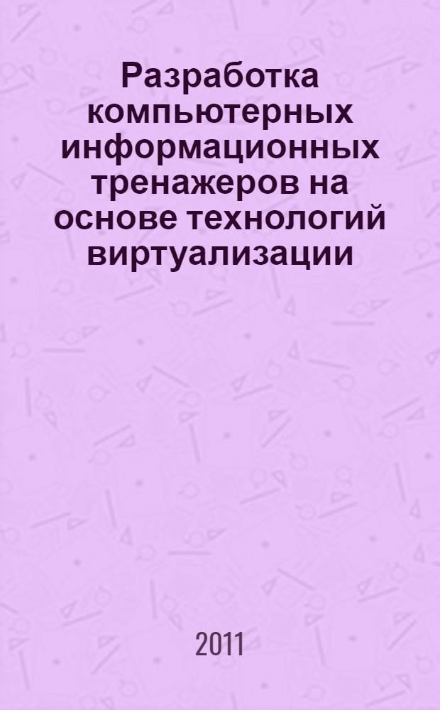 Разработка компьютерных информационных тренажеров на основе технологий виртуализации : автореф. дис. на соиск. учен. степ. к. т. н. : специальность 05.13.01 <Системный анализ, управление и обработка информации по отраслям>