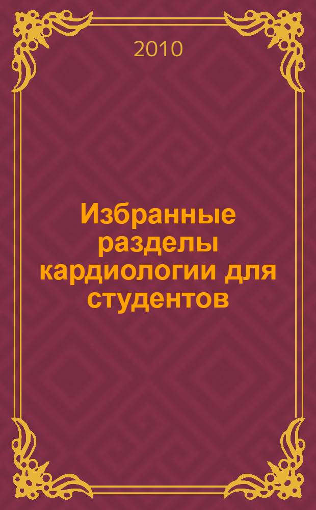 Избранные разделы кардиологии для студентов (диагностика и лечение) : учебное пособие для студентов IV - VI курсов лечебного факультета СГМУ