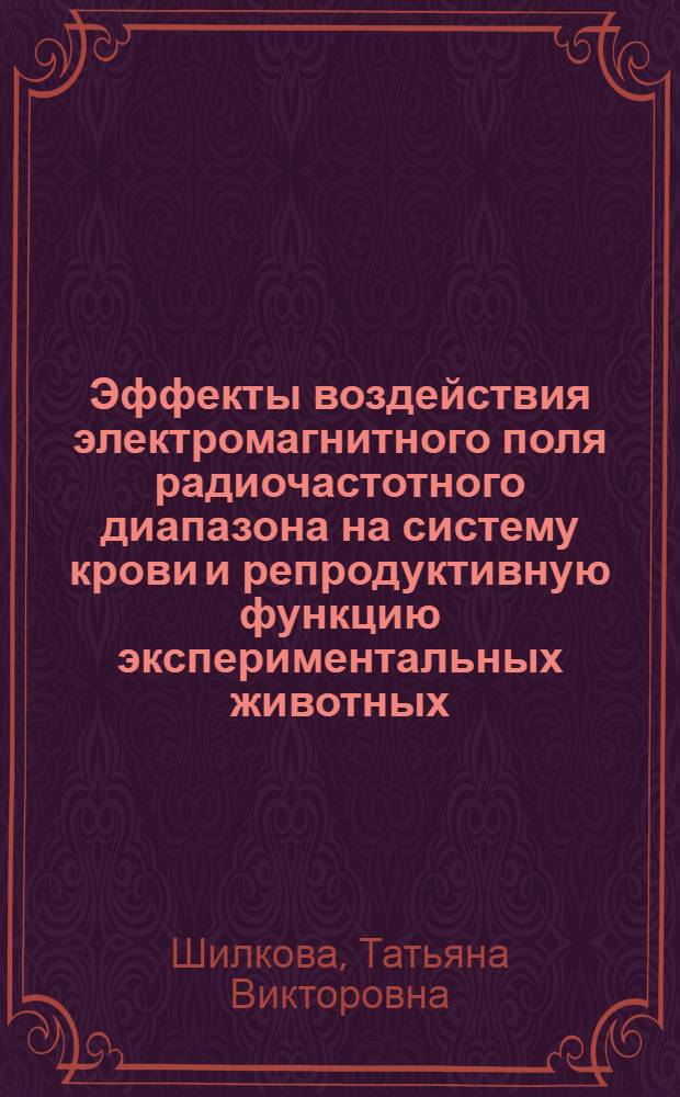 Эффекты воздействия электромагнитного поля радиочастотного диапазона на систему крови и репродуктивную функцию экспериментальных животных : автореф. дис. на соиск. учен. степ. к. б. н. : специальность 03.03.01 <Физиология>