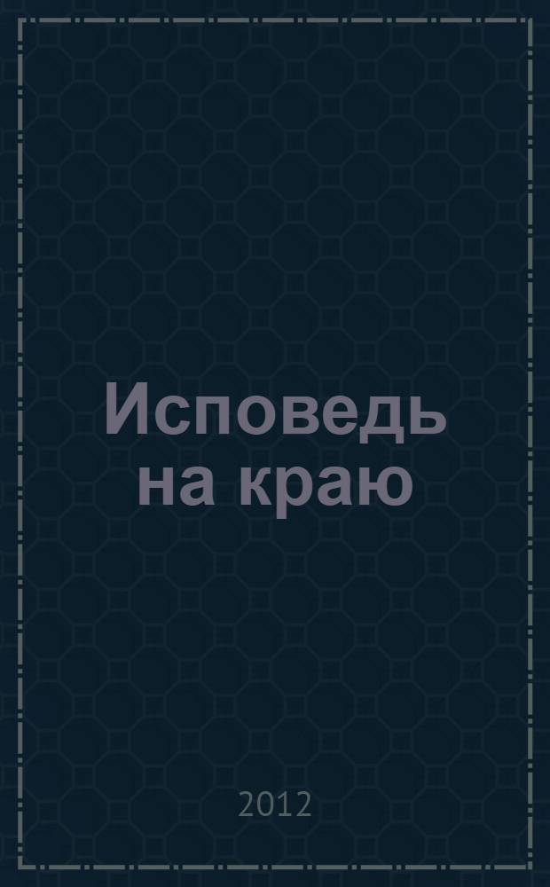 Исповедь на краю : роман