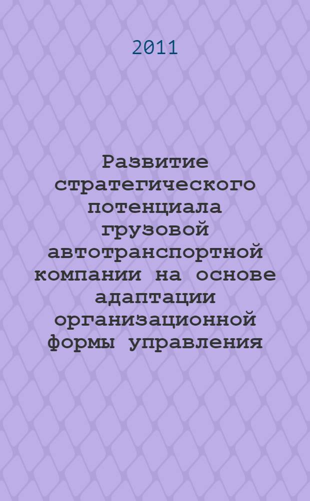Развитие стратегического потенциала грузовой автотранспортной компании на основе адаптации организационной формы управления : автореф. дис. на соиск. учен. степ. к. э. н. : специальность 08.00.05 <Экономика и управление народным хозяйством по отраслям и сферам деятельности>