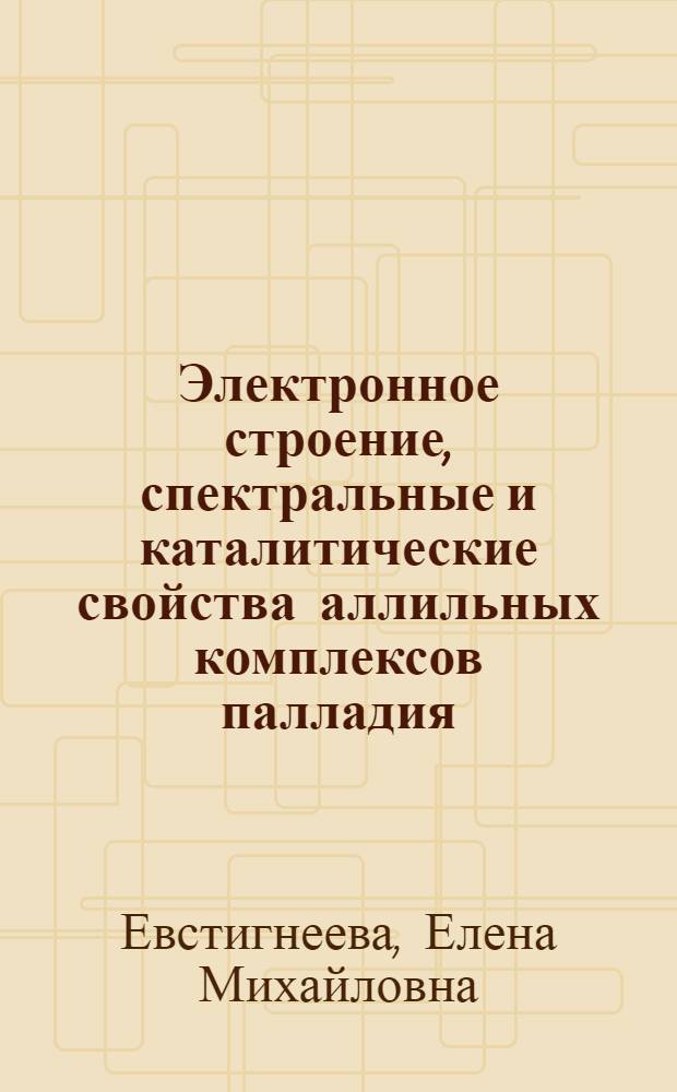 Электронное строение, спектральные и каталитические свойства аллильных комплексов палладия : автореф. дис. на соиск. учен. степ. д. х. н. : специальность 02.00.04 <Физическая химия>