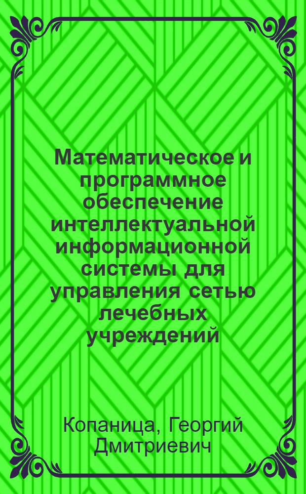 Математическое и программное обеспечение интеллектуальной информационной системы для управления сетью лечебных учреждений : автореф. дис. на соиск. учен. степ. к. т. н. : специальность 05.13.11 <Математическое и программное обеспечение вычислительных машин, комплексов и компьютерных сетей>