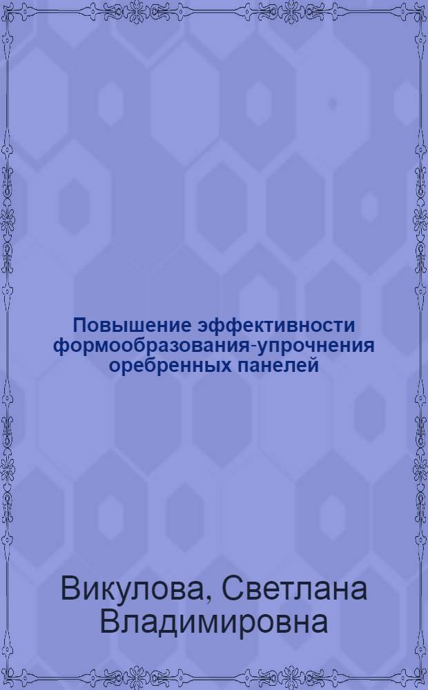 Повышение эффективности формообразования-упрочнения оребренных панелей : автореф. дис. на соиск. учен. степ. к. т. н. : специальность 05.02.08 <Технология машиностроения>
