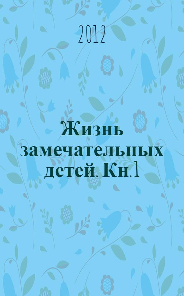 Жизнь замечательных детей. Кн. 1