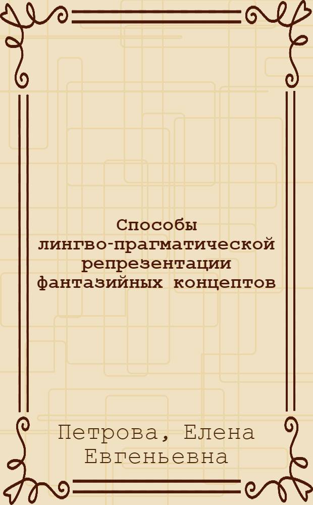 Способы лингво-прагматической репрезентации фантазийных концептов : (на материале английских волшебных сказок) : автореф. дис. на соиск. учен. степ. к. филол. н. : специальность 10.02.04 <Германские языки>