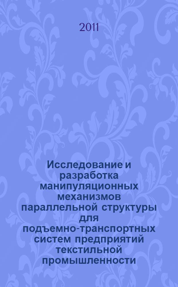 Исследование и разработка манипуляционных механизмов параллельной структуры для подъемно-транспортных систем предприятий текстильной промышленности : автореф. дис. на соиск. учен. степ. к. т. н. : специальность 05.02.13 <Машины, агрегаты и процессы по отраслям>