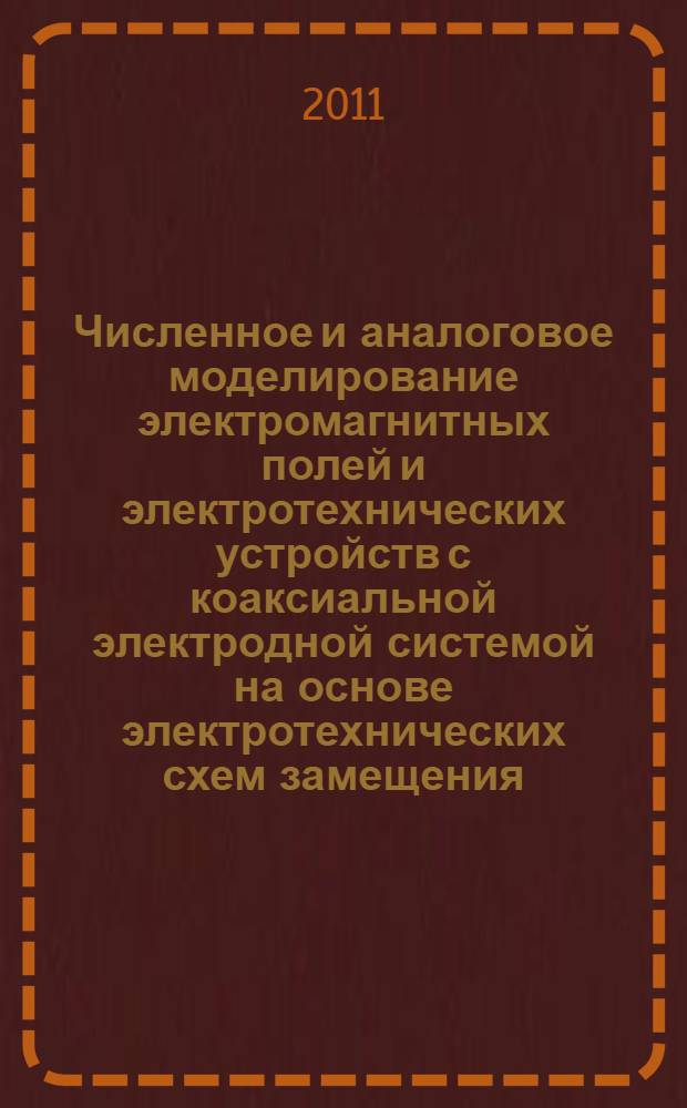 Численное и аналоговое моделирование электромагнитных полей и электротехнических устройств с коаксиальной электродной системой на основе электротехнических схем замещения : автореф. дис. на соиск. учен. степ. к. т. н. : специальность 05.13.18 <Математическое моделирование, численные методы и комплексы программ>