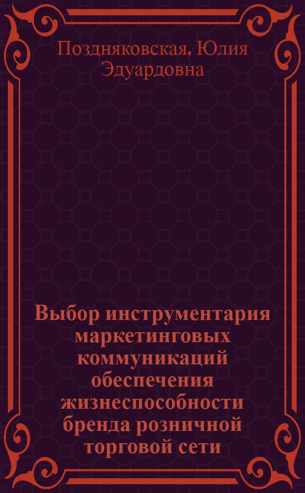 Выбор инструментария маркетинговых коммуникаций обеспечения жизнеспособности бренда розничной торговой сети : автореф. дис. на соиск. учен. степ. к. э. н. : специальность 08.00.05 <Экономика и управление народным хозяйством по отраслям и сферам деятельности>