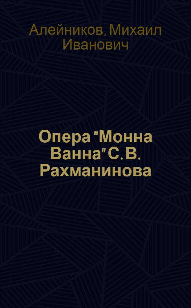 Опера "Монна Ванна" С. В. Рахманинова: история создания, либретто, музыкальная драматургия : автореф. дис. на соиск. учен. степ. к. иск. : специальность 17.00.02 <Музыкальное искусство>