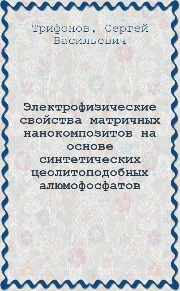 Электрофизические свойства матричных нанокомпозитов на основе синтетических цеолитоподобных алюмофосфатов : автореф. дис. на соиск. учен. степ. к. ф.-м. н. : специальность 01.04.07 <Физика конденсированного состояния>