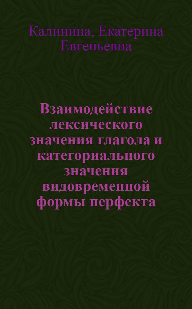 Взаимодействие лексического значения глагола и категориального значения видовременной формы перфекта : автореф. дис. на соиск. учен. степ. к. филол. н. : специальность 10.02.04 <Германские языки>