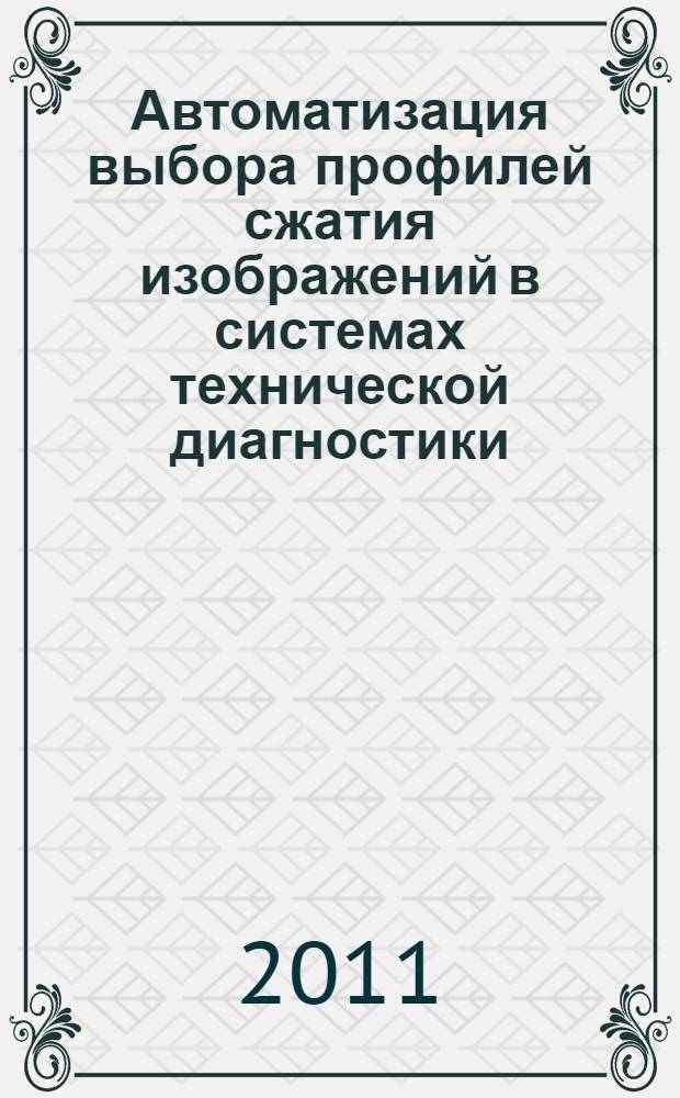 Автоматизация выбора профилей сжатия изображений в системах технической диагностики : автореф. дис. на соиск. учен. степ. к. т. н. : специальность 05.13.06 <Автоматизация и управление технологическими процессами и производствами по отраслям>