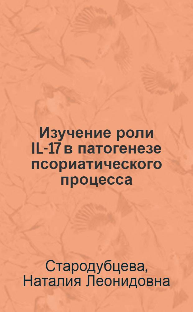 Изучение роли IL-17 в патогенезе псориатического процесса : автореф. дис. на соиск. учен. степ. к. б. н. : специальность 03.01.02 <Биофизика>