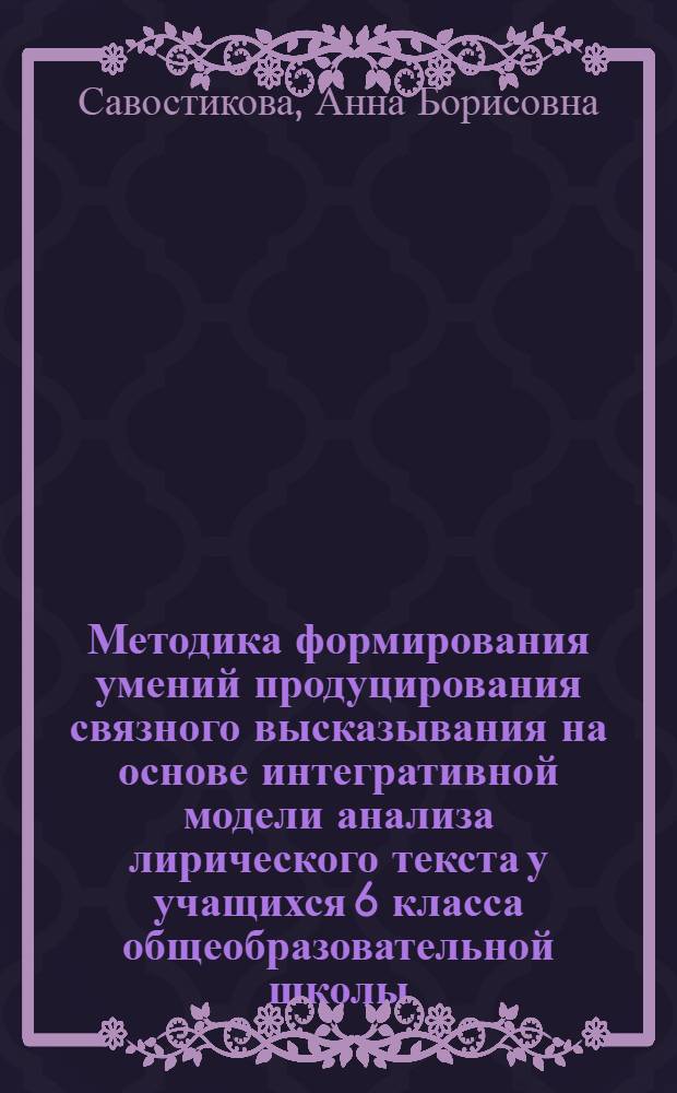 Методика формирования умений продуцирования связного высказывания на основе интегративной модели анализа лирического текста у учащихся 6 класса общеобразовательной школы : автореф. дис. на соиск. учен. степ. к. п. н. : специальность 13.00.02 <Теория и методика обучения и воспитания по областям и уровням образования>