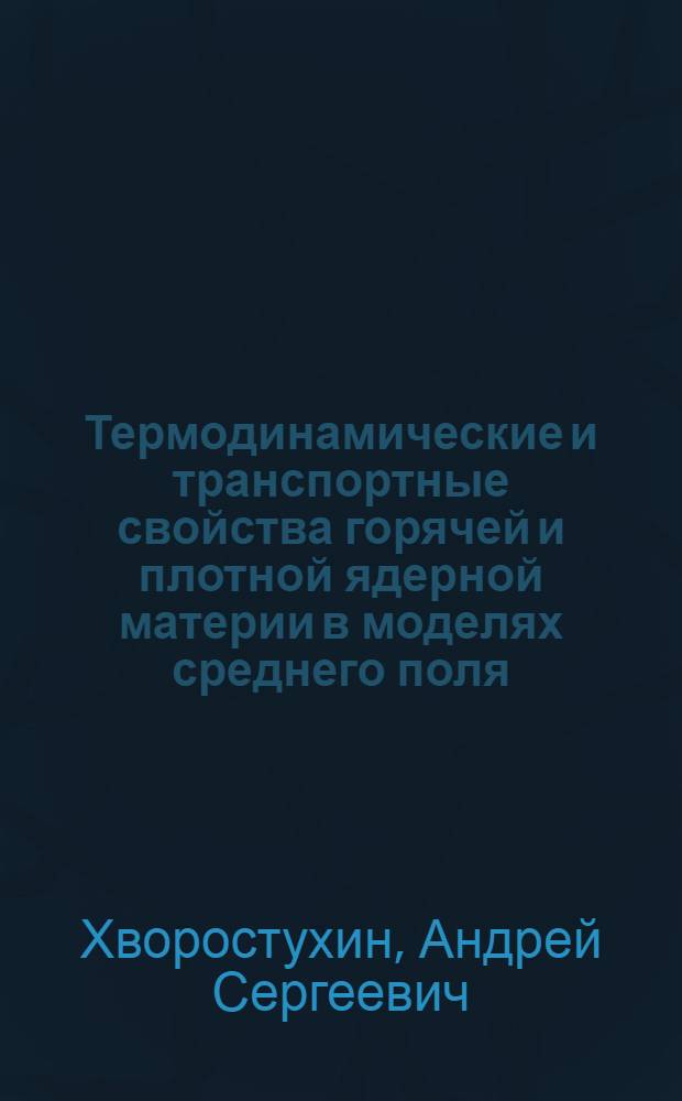 Термодинамические и транспортные свойства горячей и плотной ядерной материи в моделях среднего поля : автореф. дис. на соиск. учен. степ. к. ф.-м. н. : специальность 01.04.16 <Физика атомного ядра и элементарных частиц>