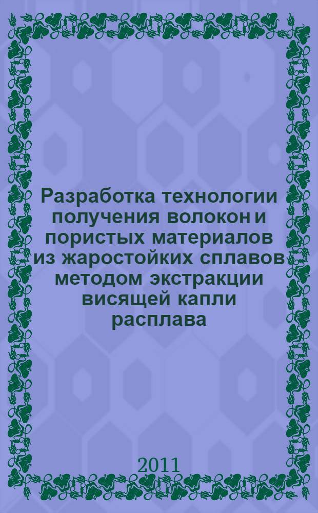 Разработка технологии получения волокон и пористых материалов из жаростойких сплавов методом экстракции висящей капли расплава : автореф. дис. на соиск. учен. степ. к. т. н. : специальность 05.16.06 <Порошковая металлургия и композиционные материалы>