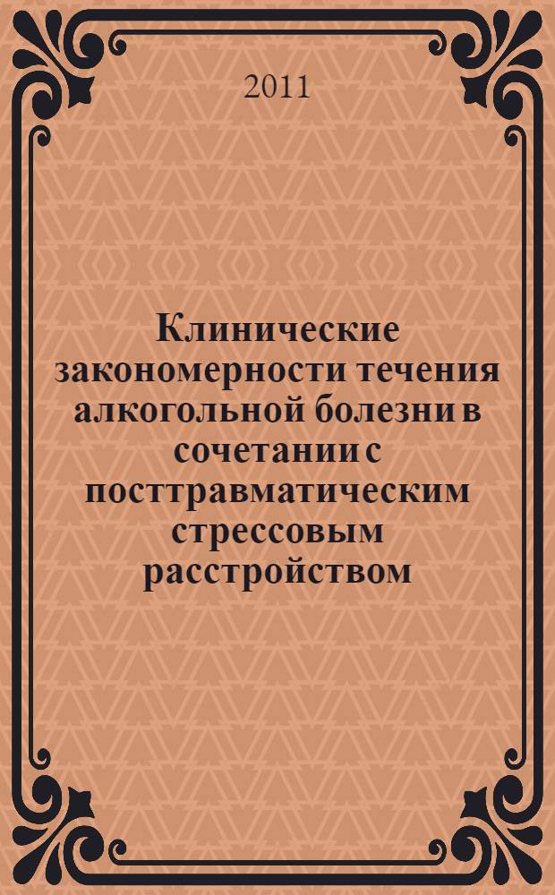 Клинические закономерности течения алкогольной болезни в сочетании с посттравматическим стрессовым расстройством : автореф. дис. на соиск. учен. степ. к. м. н. : специальность 14.01.06 <Психиатрия> : специальность 14.01.27 <Наркология>