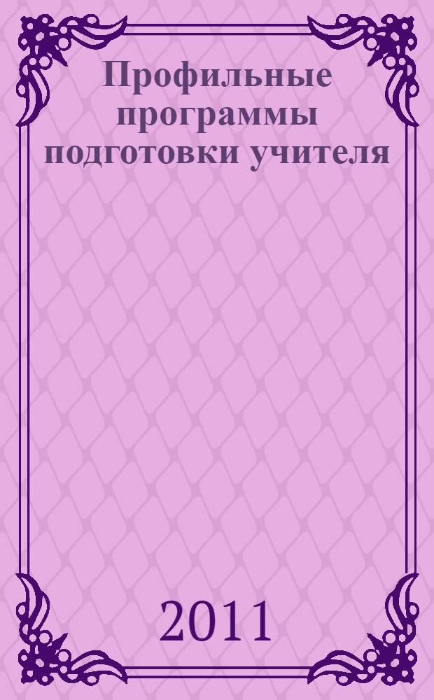 Профильные программы подготовки учителя: особенности проектирования в условиях действия ФГОС ВПО : учебно-методическое пособие для преподавателей высшей школы