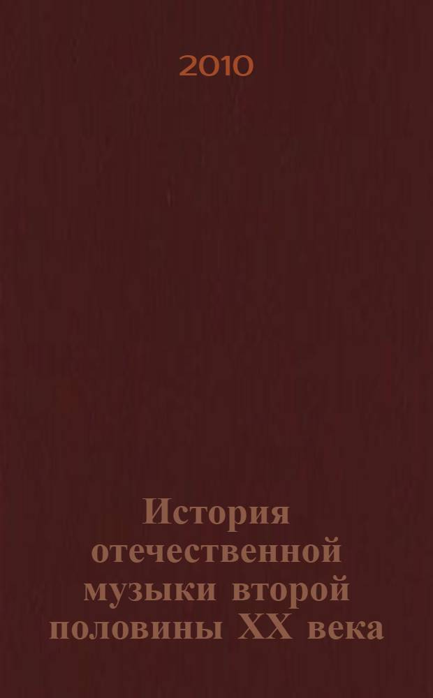 История отечественной музыки второй половины ХХ века : учебное пособие для студентов высших учебных заведений, обучающихся по направлению подготовки 530100 Музыкальное искусство, 051000 Вокальное искусство, 05100 Дирижирование, 051200 Композиция, 051400 Музыковедение, 051500 Музыкальная звукорежиссура, 054000 Этномузыкология
