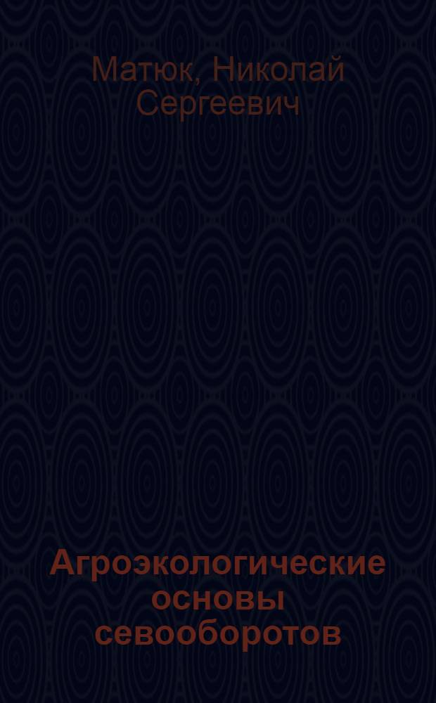 Агроэкологические основы севооборотов : учебное пособие для магистров, обучающихся по направлению "Агрономия"