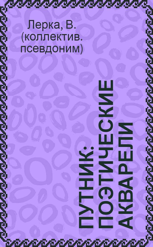 Путник: поэтические акварели; Путница: рассказы / В. Лерка