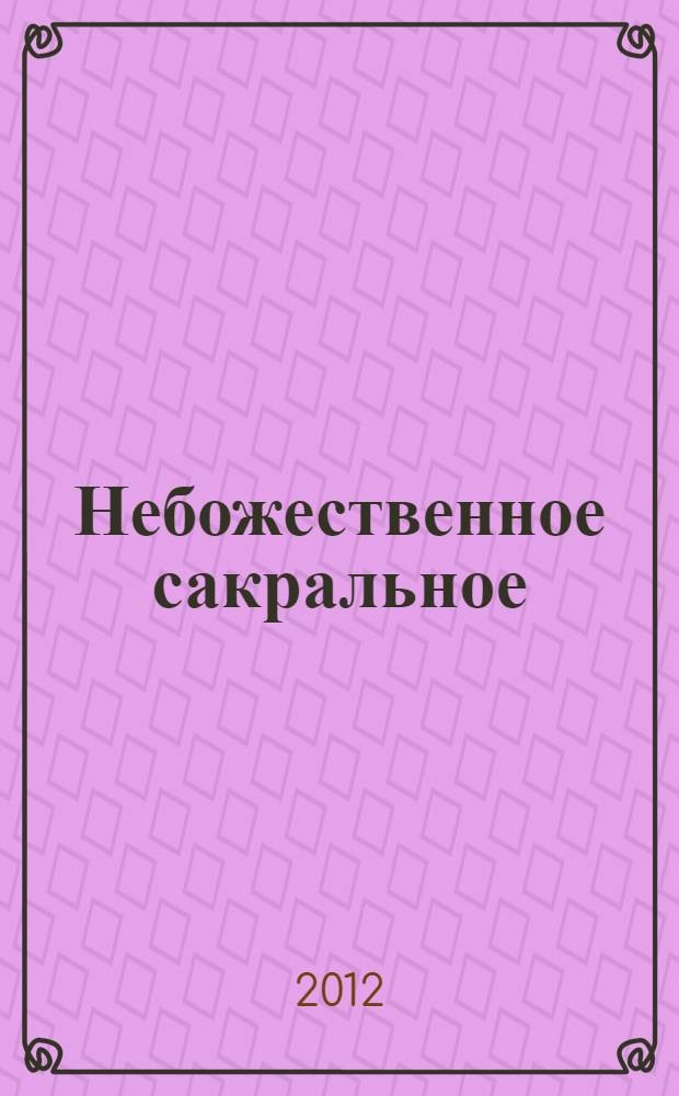 Небожественное сакральное : теория и художественная практика