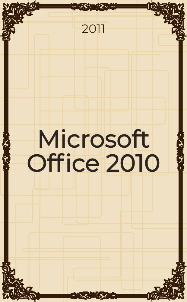 Microsoft Office 2010 : Документы Word, таблицы Excel, базы данных Access, презентации PowerPoint, почта и контакты Outlook