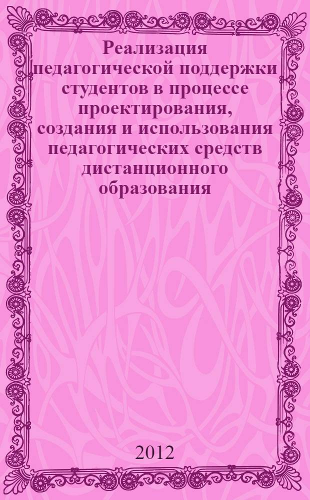 Реализация педагогической поддержки студентов в процессе проектирования, создания и использования педагогических средств дистанционного образования : учебное пособие по направлению подготовки 03500.62 Издательское дело