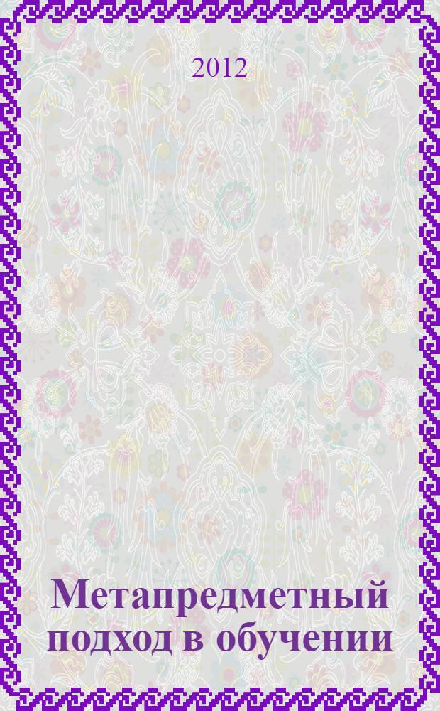 Метапредметный подход в обучении : научно-методическое пособие