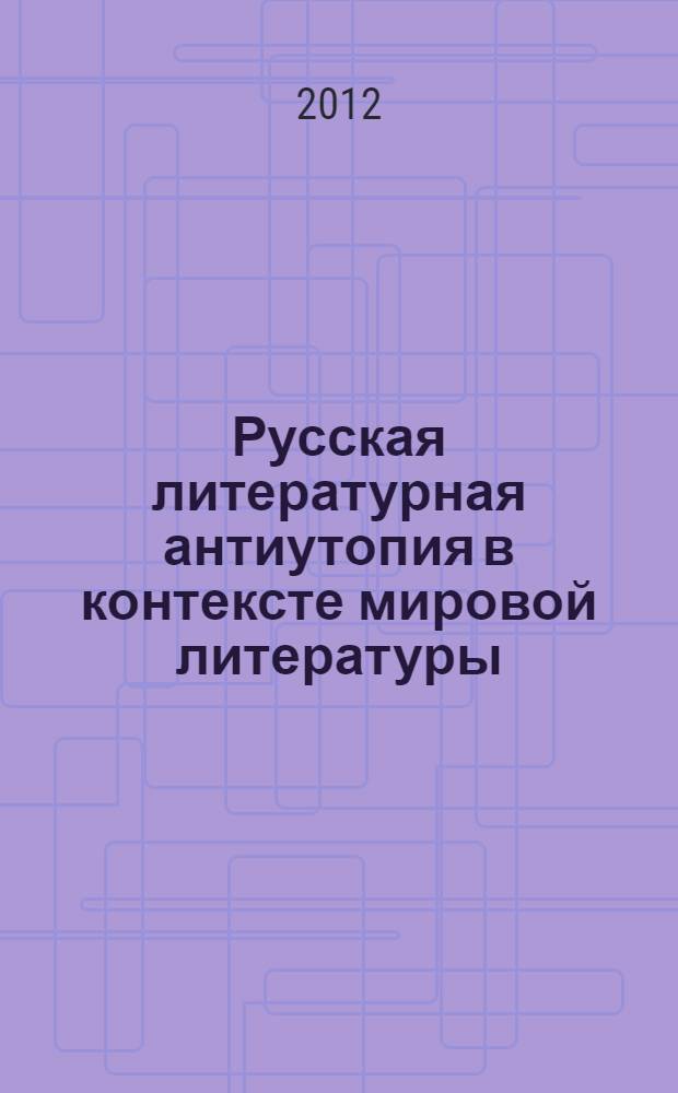 Русская литературная антиутопия в контексте мировой литературы : учебное пособие для студентов высших учебных заведений